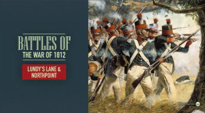 Battles of the War of 1812: Lundy's Lane and North Point